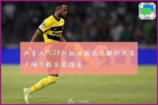 加拿大PC28新版功能亮点解析及客户端下载安装指南