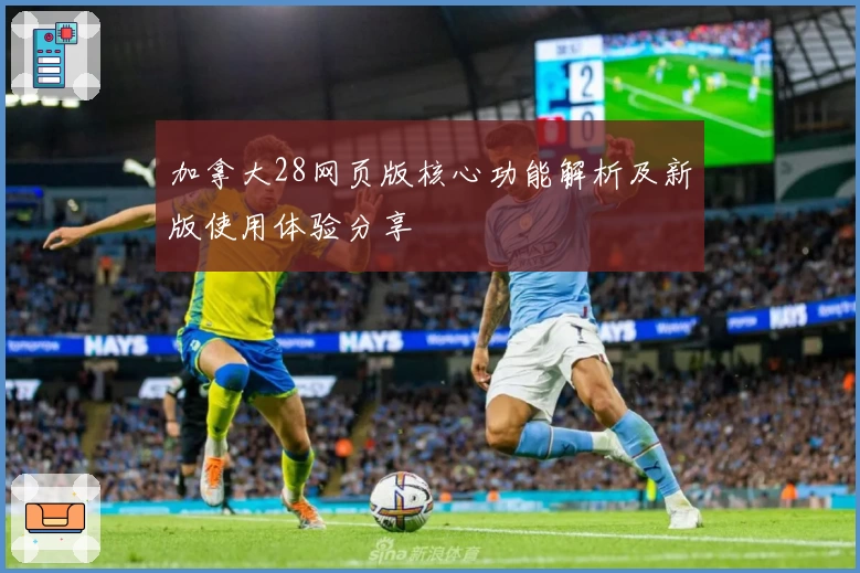 加拿大28网页版核心功能解析及新版使用体验分享