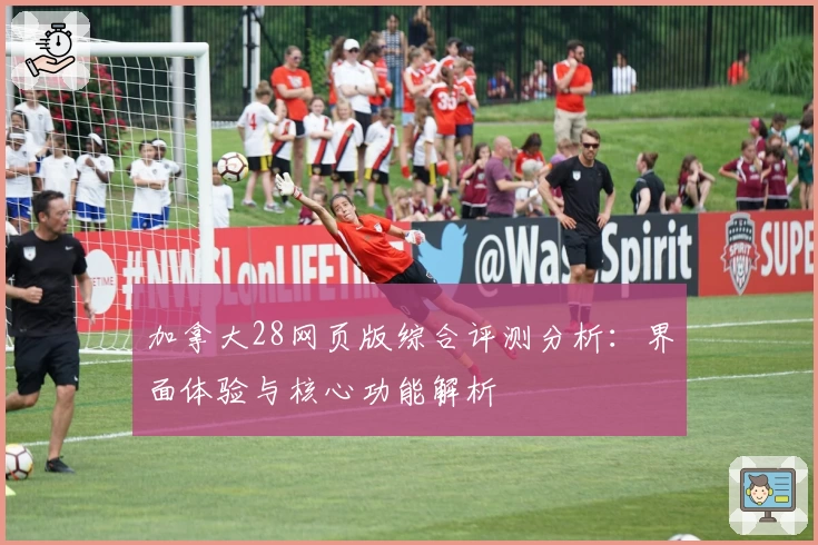 加拿大28网页版综合评测分析：界面体验与核心功能解析